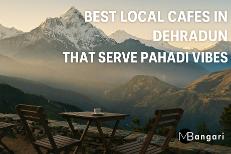 Best Local Cafes in Dehradun That Serve Pahadi Vibes