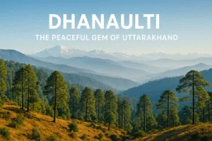 Dhanaulti – The Peaceful Gem of Uttarakhand
