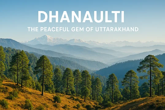 Dhanaulti – The Peaceful Gem of Uttarakhand